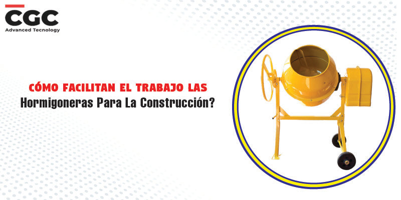 Cómo Facilitan El Trabajo Las Hormigoneras Para La Construcción?